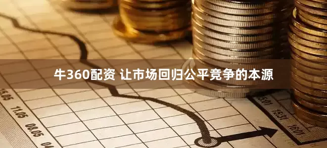 牛360配资 让市场回归公平竞争的本源